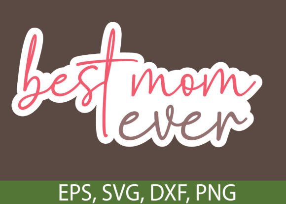 Best Mom Ever Sticker Design: Graphics for T-Shirts & Content